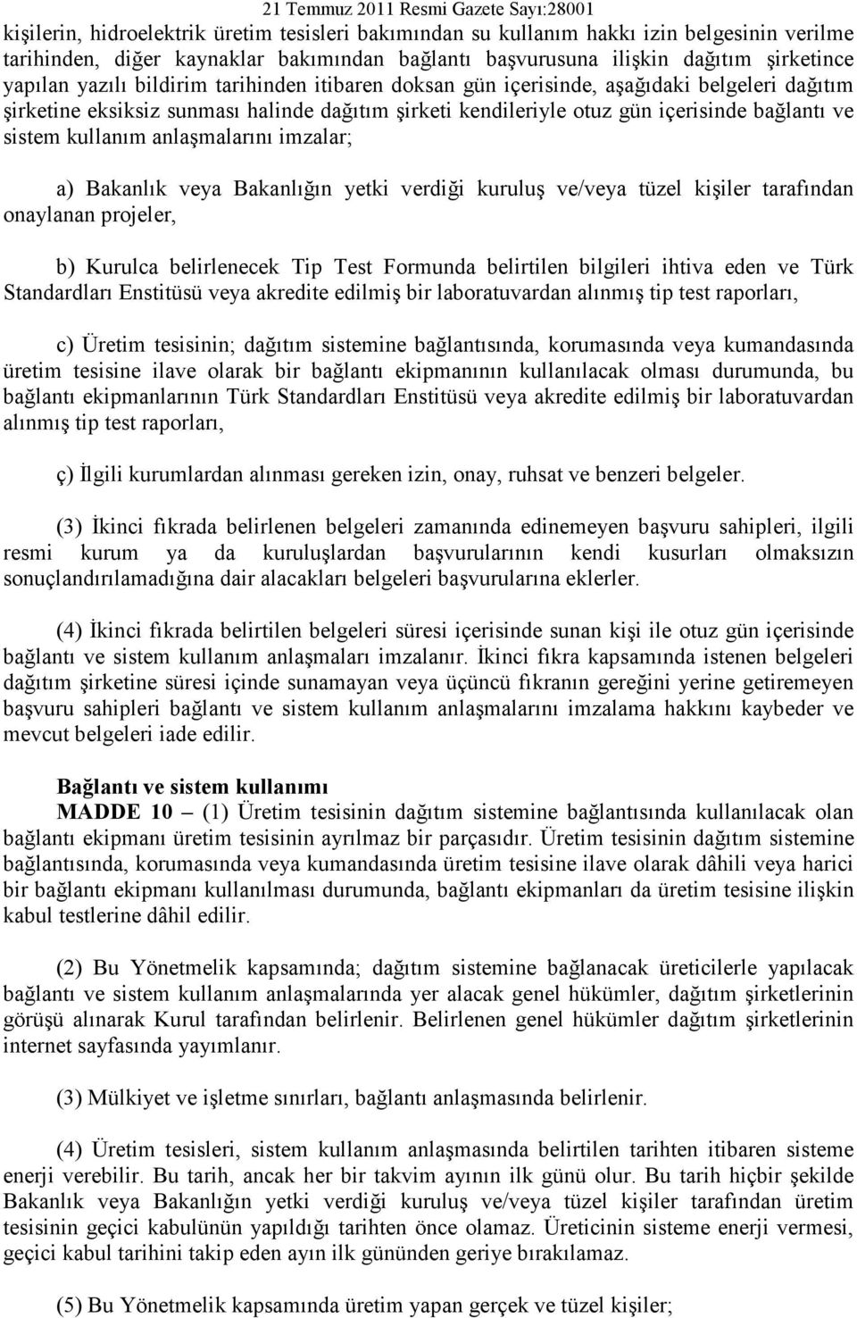 anlaşmalarını imzalar; a) Bakanlık veya Bakanlığın yetki verdiği kuruluş ve/veya tüzel kişiler tarafından onaylanan projeler, b) Kurulca belirlenecek Tip Test Formunda belirtilen bilgileri ihtiva