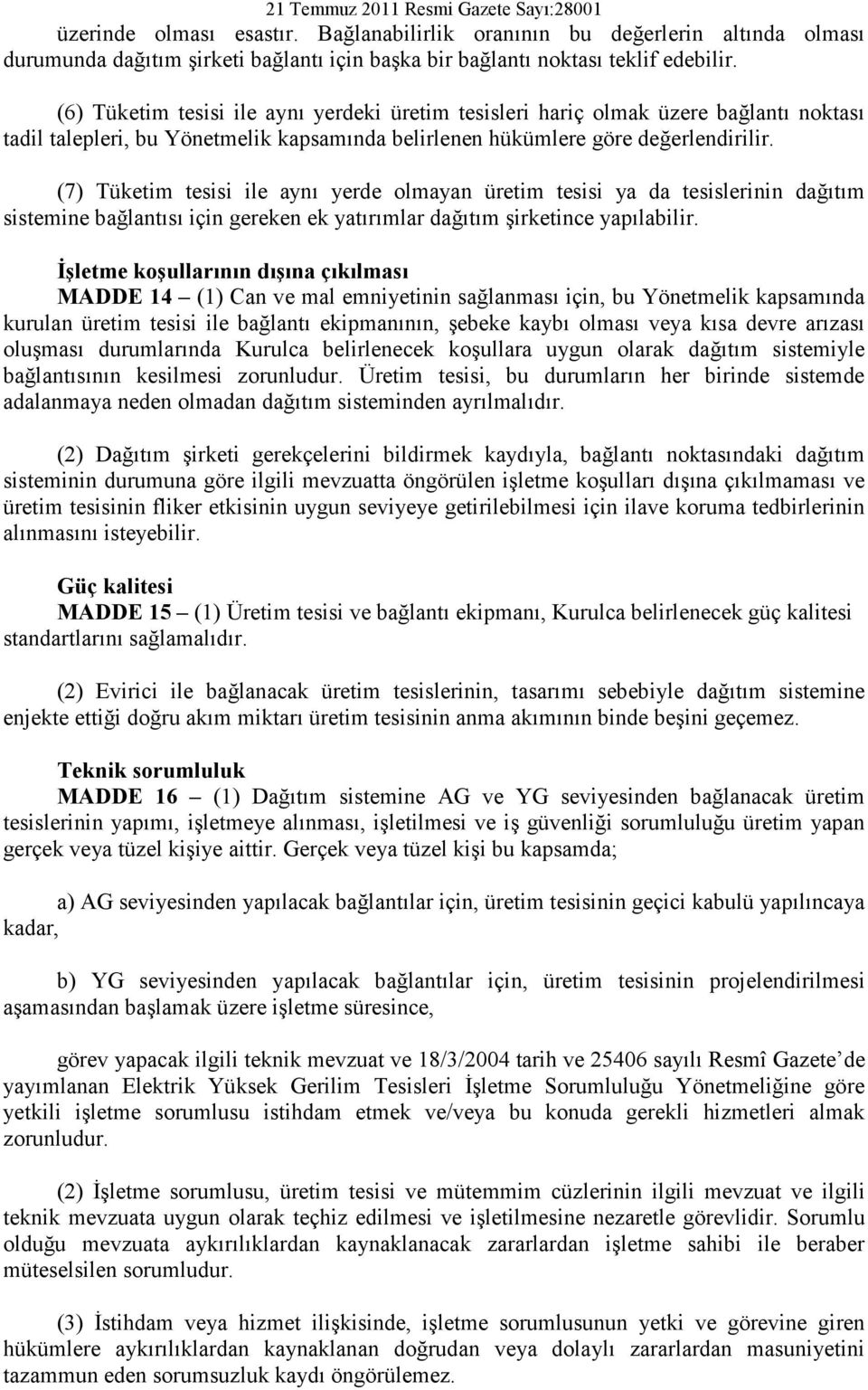 (7) Tüketim tesisi ile aynı yerde olmayan üretim tesisi ya da tesislerinin dağıtım sistemine bağlantısı için gereken ek yatırımlar dağıtım şirketince yapılabilir.