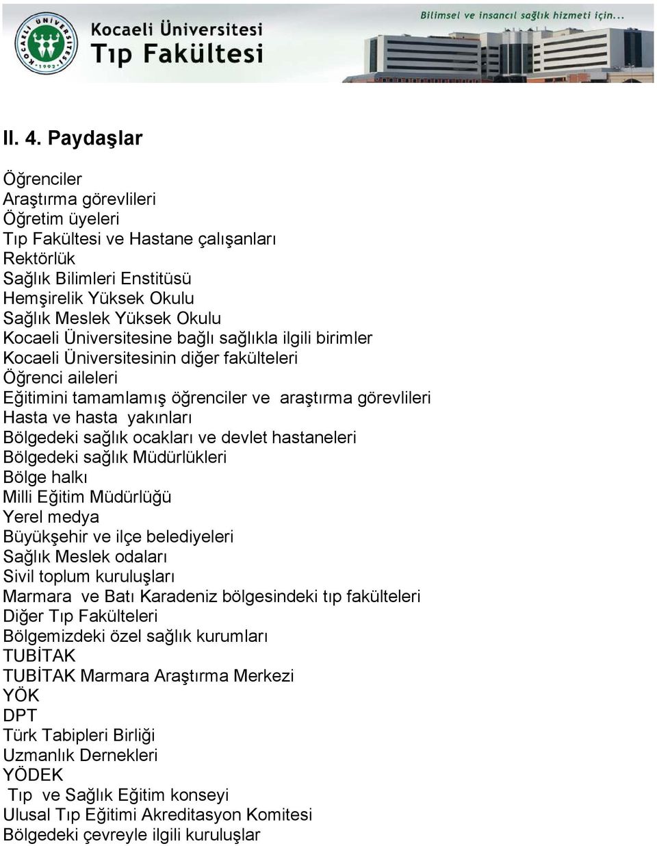 Üniversitesine bağlı sağlıkla ilgili birimler Kocaeli Üniversitesinin diğer fakülteleri Öğrenci aileleri Eğitimini tamamlamış öğrenciler ve araştırma görevlileri Hasta ve hasta yakınları Bölgedeki