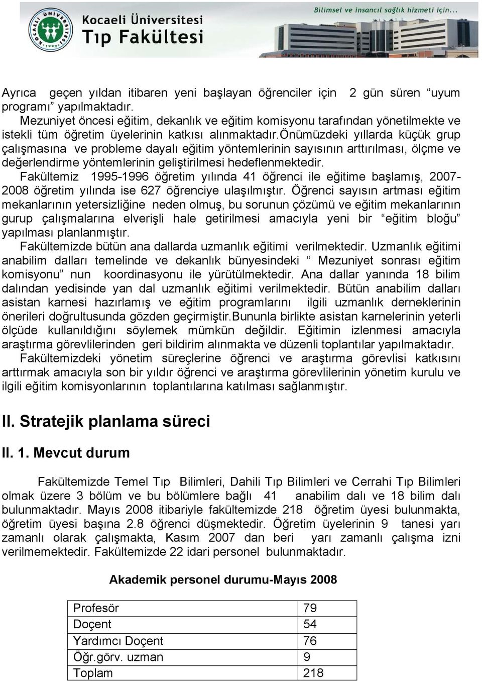 önümüzdeki yıllarda küçük grup çalışmasına ve probleme dayalı eğitim yöntemlerinin sayısının arttırılması, ölçme ve değerlendirme yöntemlerinin geliştirilmesi hedeflenmektedir.