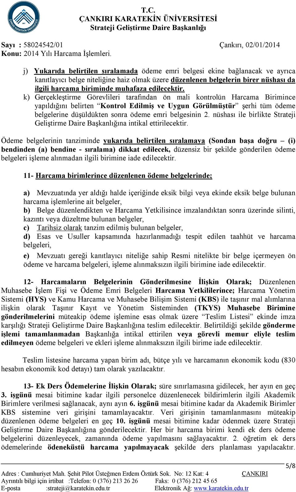 k) Gerçekleştirme Görevlileri tarafından ön mali kontrolün Harcama Birimince yapıldığını belirten Kontrol Edilmiş ve Uygun Görülmüştür şerhi tüm ödeme belgelerine düşüldükten sonra ödeme emri