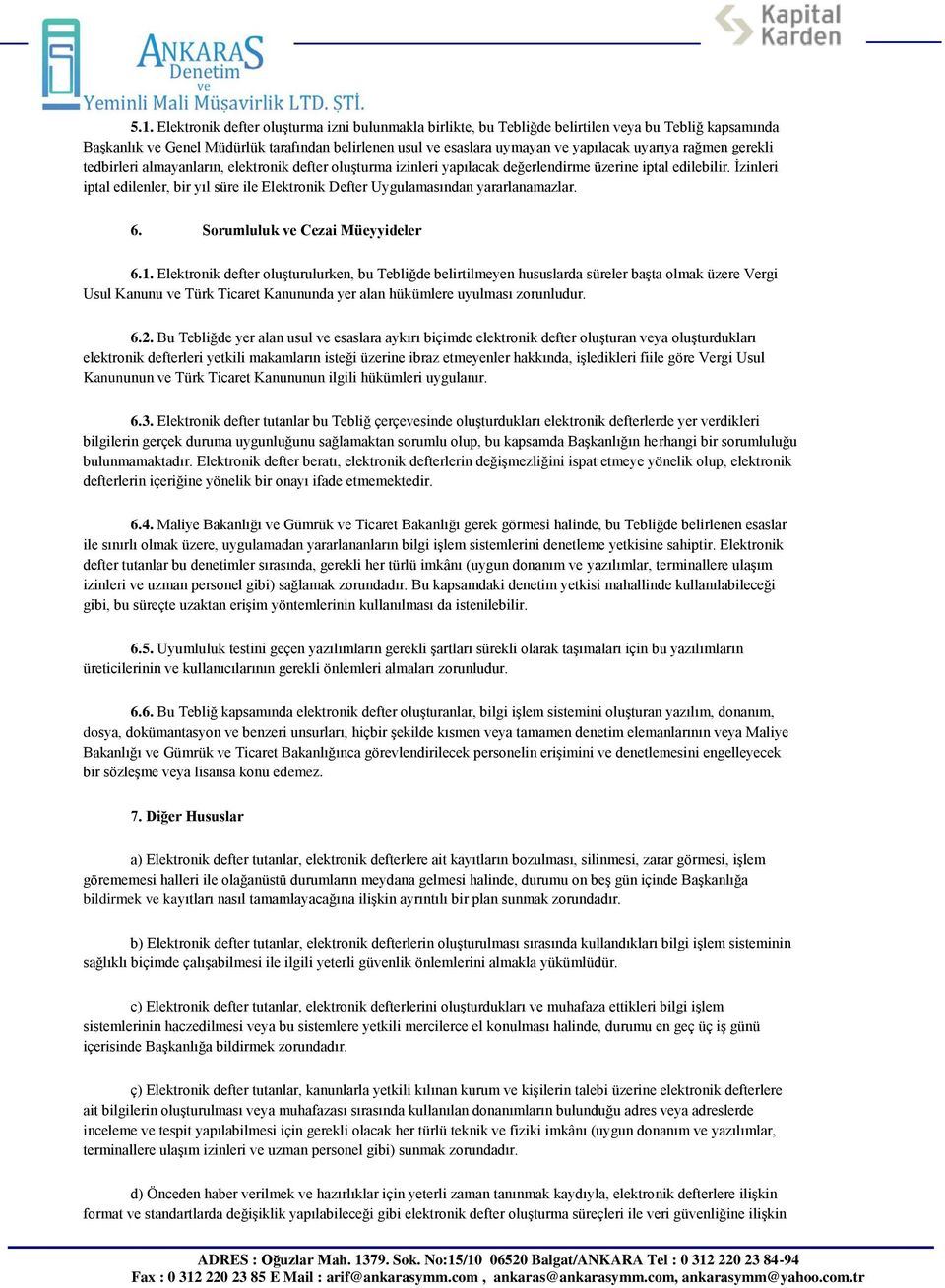 İzinleri iptal edilenler, bir yıl süre ile Elektronik Defter Uygulamasından yararlanamazlar. 6. Sorumluluk ve Cezai Müeyyideler 6.1.