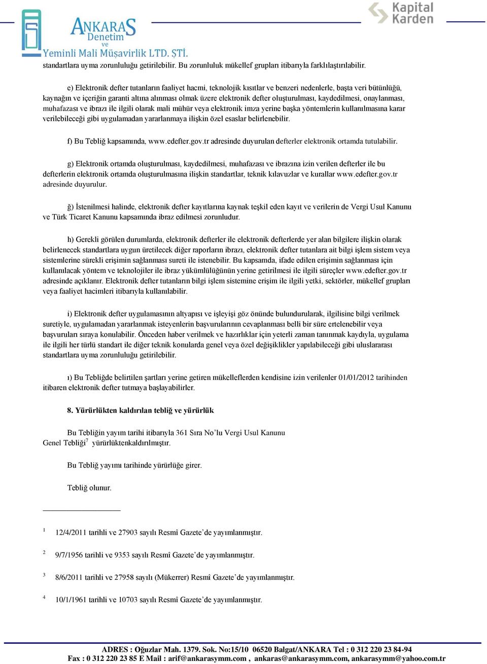 oluşturulması, kaydedilmesi, onaylanması, muhafazası ve ibrazı ile ilgili olarak mali mühür veya elektronik imza yerine başka yöntemlerin kullanılmasına karar verilebileceği gibi uygulamadan