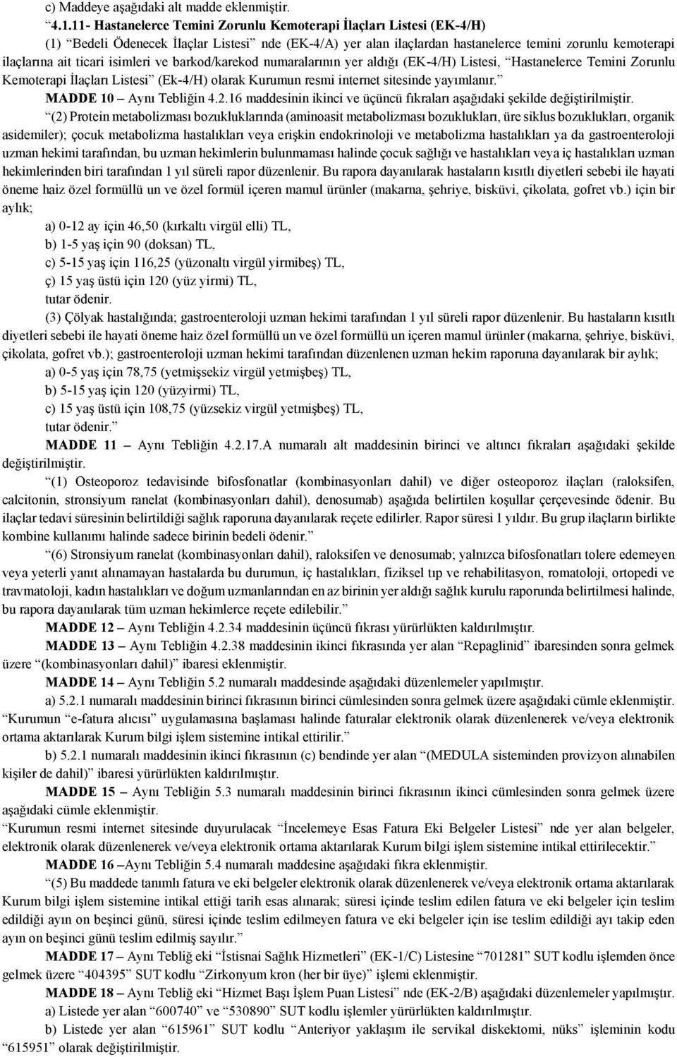 isimleri ve barkod/karekod numaralarının yer aldığı (EK-4/H) Listesi, Hastanelerce Temini Zorunlu Kemoterapi İlaçları Listesi (Ek-4/H) olarak Kurumun resmi internet sitesinde yayımlanır.