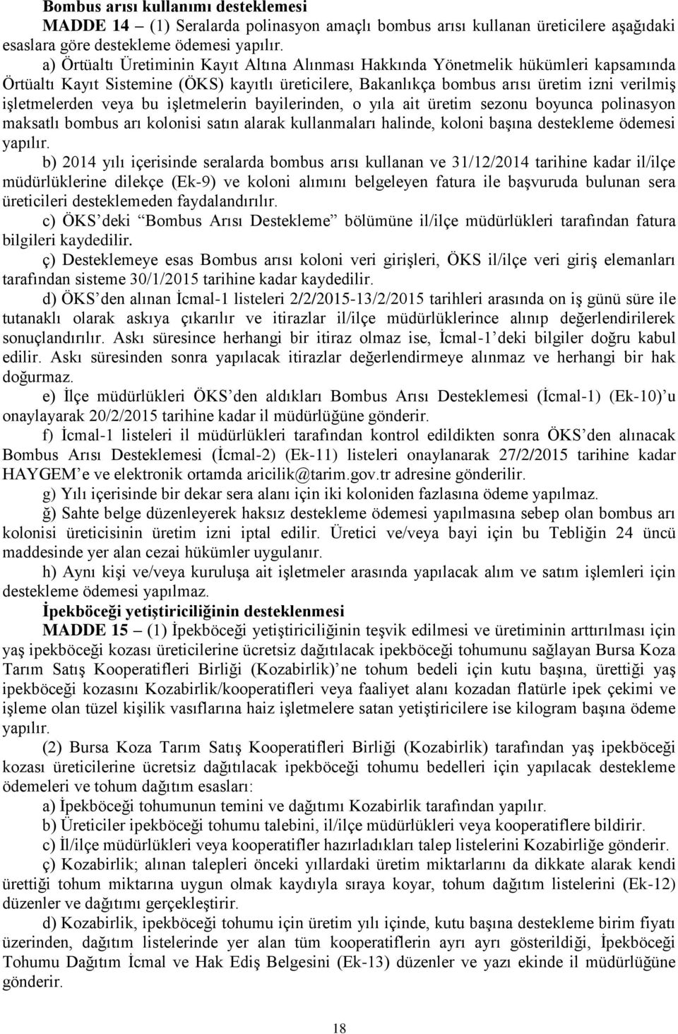 veya bu işletmelerin bayilerinden, o yıla ait üretim sezonu boyunca polinasyon maksatlı bombus arı kolonisi satın alarak kullanmaları halinde, koloni başına destekleme ödemesi yapılır.