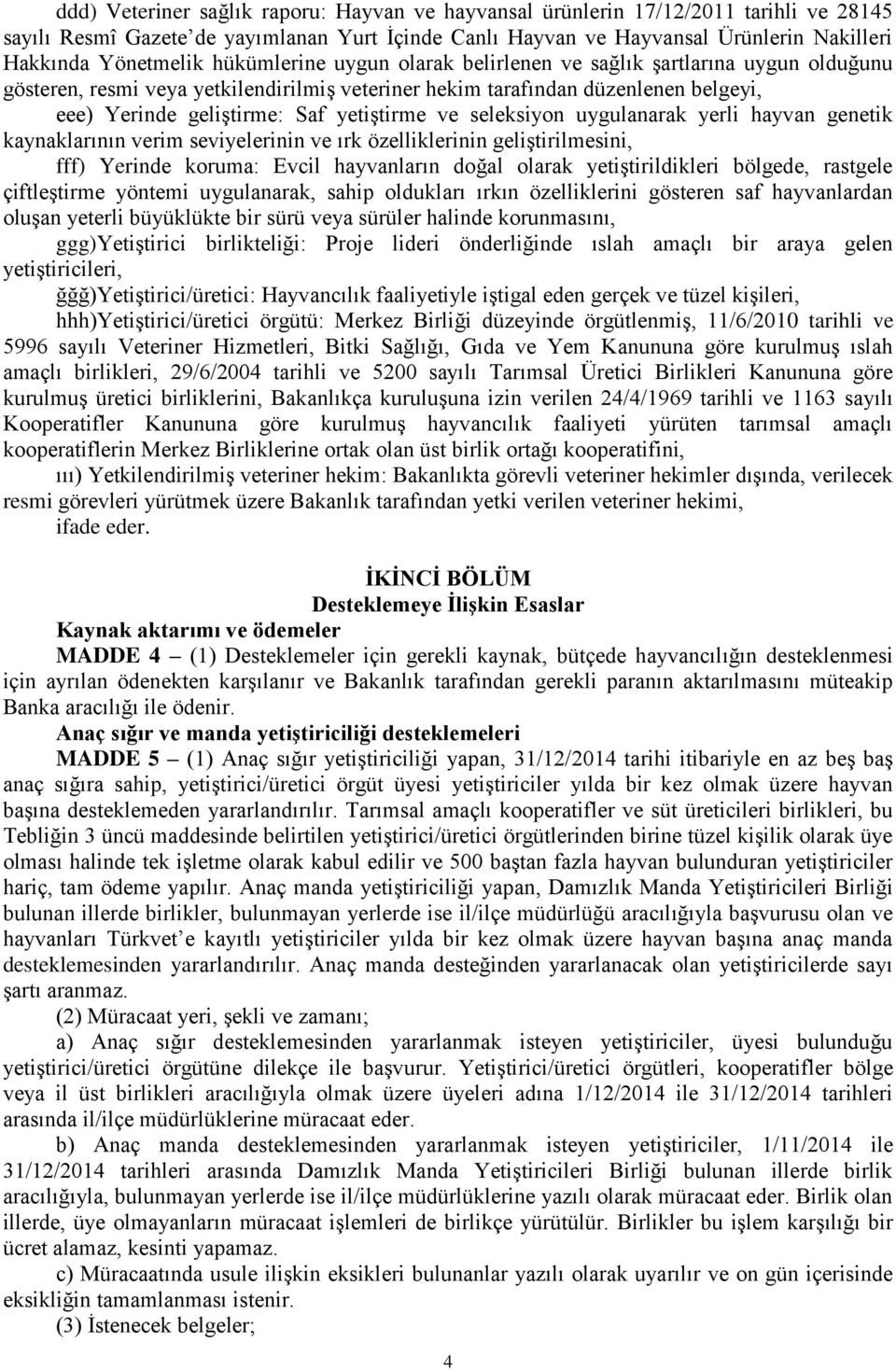 seleksiyon uygulanarak yerli hayvan genetik kaynaklarının verim seviyelerinin ve ırk özelliklerinin geliştirilmesini, fff) Yerinde koruma: Evcil hayvanların doğal olarak yetiştirildikleri bölgede,