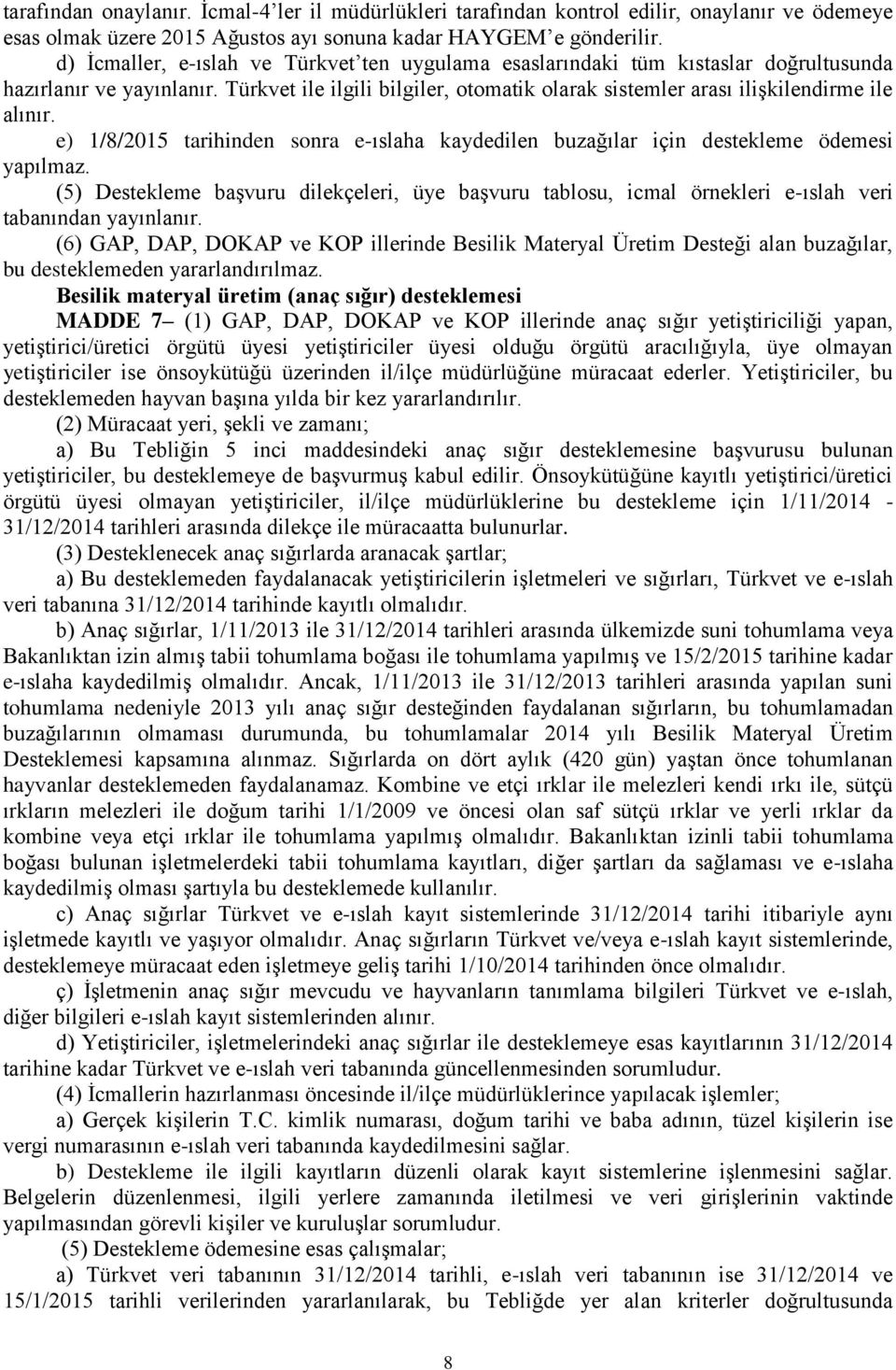 e) 1/8/2015 tarihinden sonra e-ıslaha kaydedilen buzağılar için destekleme ödemesi yapılmaz.