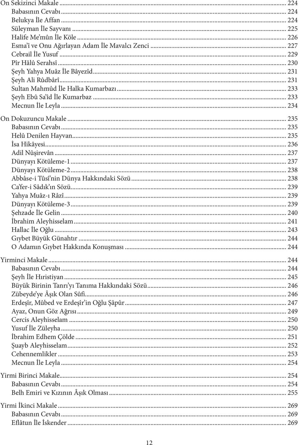 .. 233 Mecnun İle Leyla... 234 On Dokuzuncu Makale... 235 Babasının Cevabı... 235 Helû Denilen Hayvan... 235 İsa Hikâyesi... 236 Adil Nûşirevân... 237 Dünyayı Kötüleme-1... 237 Dünyayı Kötüleme-2.