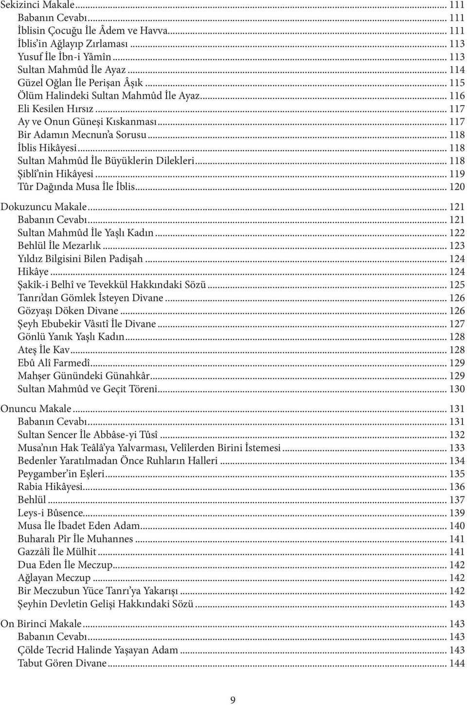 .. 118 Sultan Mahmûd İle Büyüklerin Dilekleri... 118 Şiblî nin Hikâyesi... 119 Tûr Dağında Musa İle İblis... 120 Dokuzuncu Makale... 121 Babanın Cevabı... 121 Sultan Mahmûd İle Yaşlı Kadın.