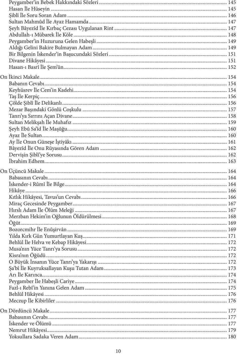.. 151 Hasan-ı Basrî İle Şem ûn... 152 On İkinci Makale... 154 Babanın Cevabı... 154 Keyhüsrev İle Cem in Kadehi... 154 Taş İle Kerpiç... 156 Çölde Şiblî İle Delikanlı.