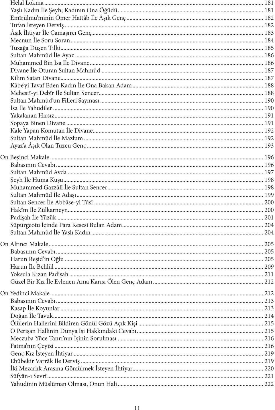 .. 187 Kâbe yi Tavaf Eden Kadın İle Ona Bakan Adam... 188 Mehestî-yi Debîr İle Sultan Sencer... 188 Sultan Mahmûd un Filleri Sayması... 190 İsa İle Yahudiler... 190 Yakalanan Hırsız.