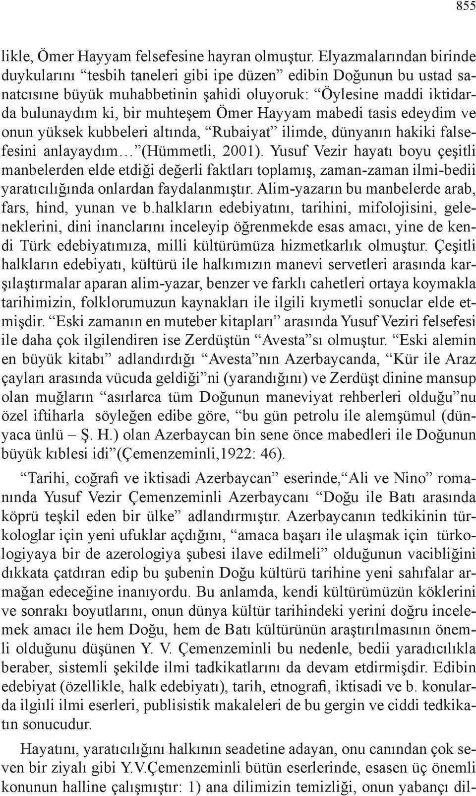 Hayyam mabedi tasis edeydim ve onun yüksek kubbeleri altında, Rubaiyat ilimde, dünyanın hakiki falsefesini anlayaydım (Hümmetli, 2001).