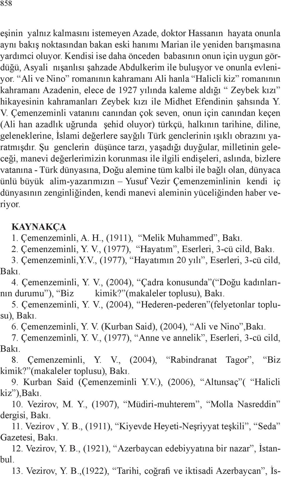 Ali ve Nino romanının kahramanı Ali hanla Halicli kiz romanının kahramanı Azadenin, elece de 1927 yılında kaleme aldığı Zeybek kızı hikayesinin kahramanları Zeybek kızı ile Midhet Efendinin şahsında