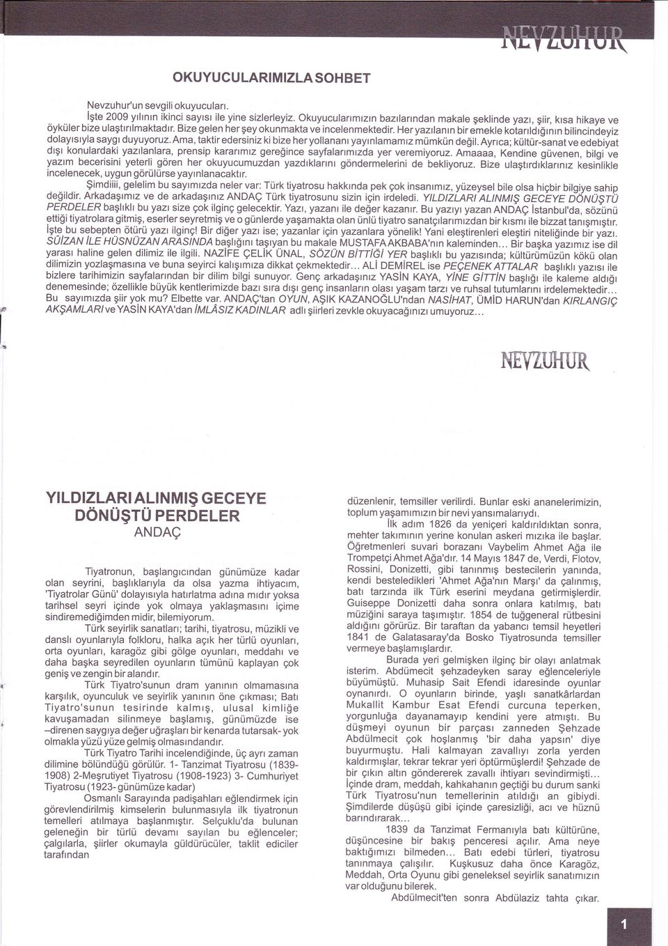 Bize gelen herşey okunmakta ve incelenmektedir, Heryazılanın bir emekle koianldğının bilincinbeyiz dolaylsıyla saygı duyuyoruz.ama, taktiredersiniz ki bize heryollananıyayınlamamız mümkün değil.