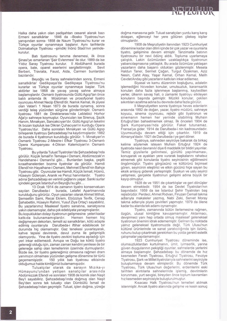 olmuşlardır. Ermeni sanatkörlar 1846 da -Bosko Tiyatrosu'nun kurulur. Batı tiyatrosunu tanıma denemesi, ilk önce Şinasi'ye ısmarlanan 'Şair Ev enmesi' ile olur.