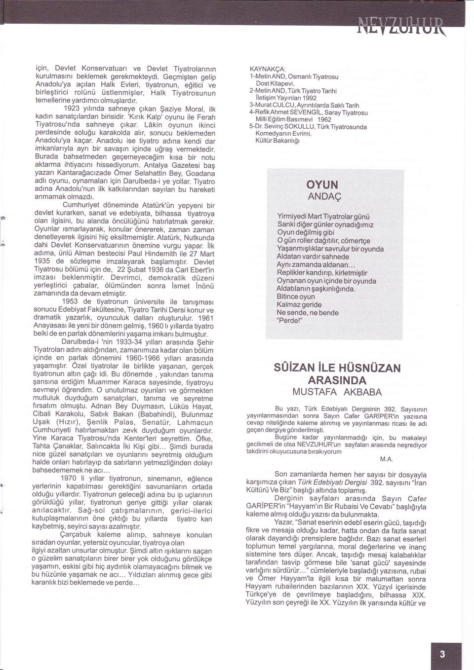 1923 yılında sahneye çıkan Şaziye Moral, ilk kadın sanatçılardan birisidir. 'Kırık Kalp'oyunu ile Ferah Tiyatrosu'nda sahneye çıkar.