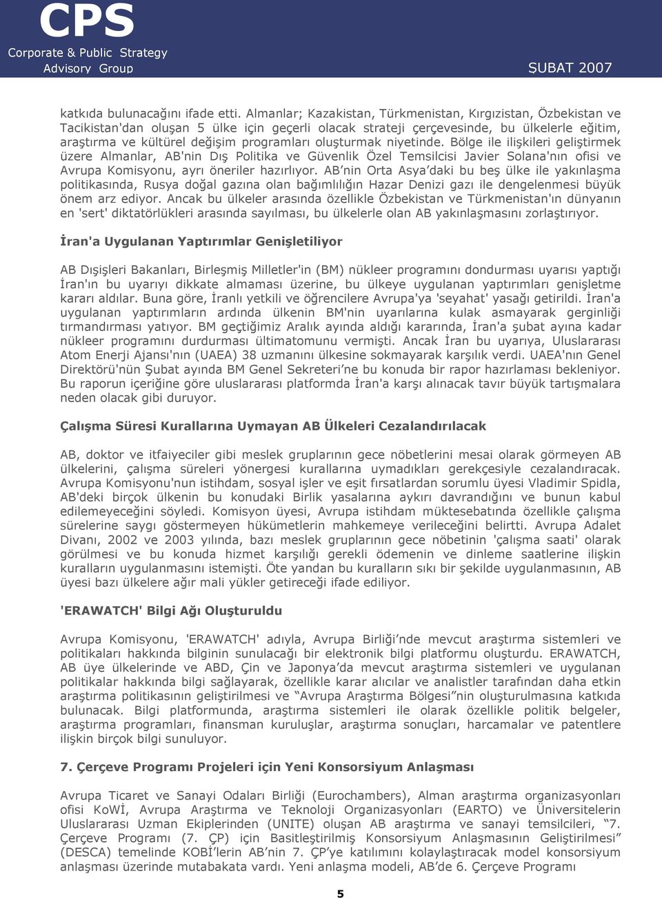 oluşturmak niyetinde. Bölge ile ilişkileri geliştirmek üzere Almanlar, AB'nin Dış Politika ve Güvenlik Özel Temsilcisi Javier Solana'nın ofisi ve Avrupa Komisyonu, ayrı öneriler hazırlıyor.