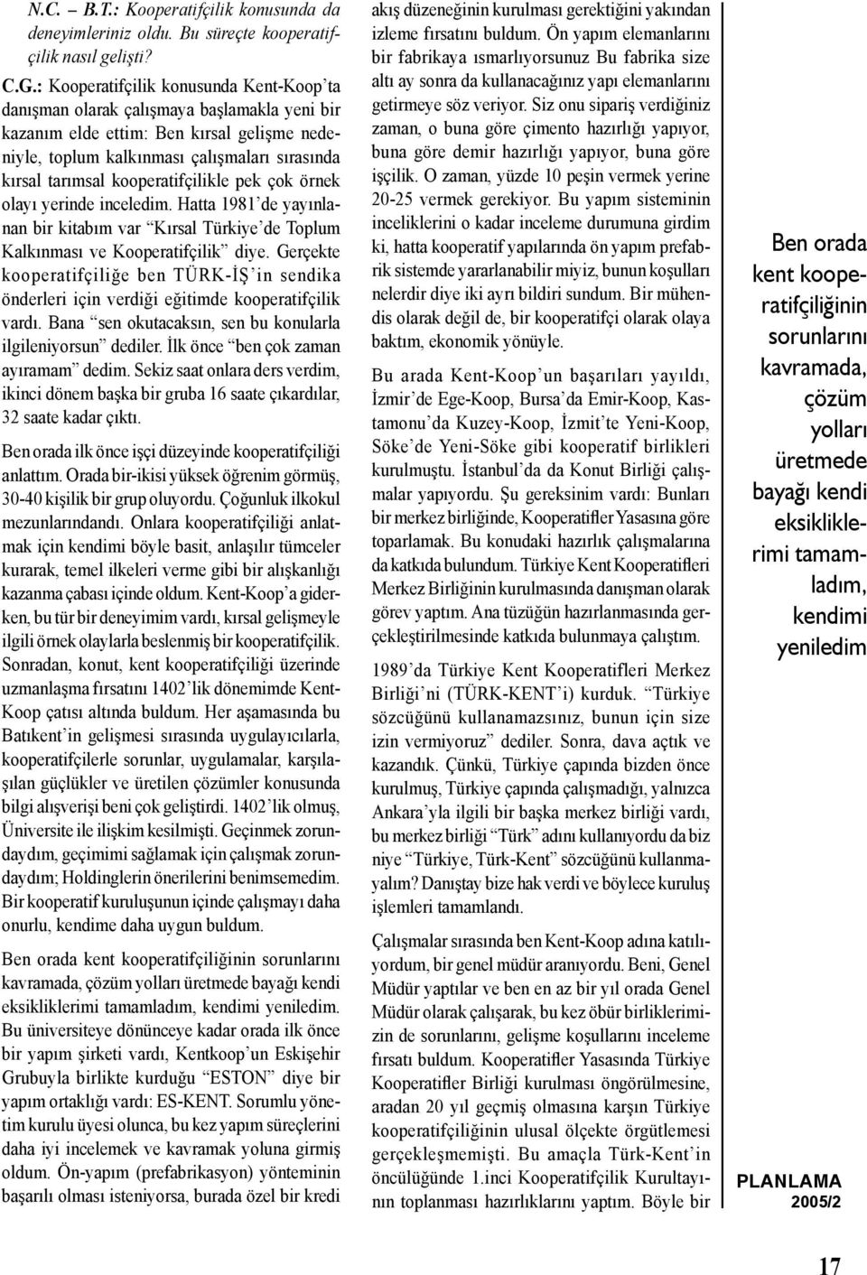 kooperatifçilikle pek çok örnek olayı yerinde inceledim. Hatta 1981 de yayınlanan bir kitabım var Kırsal Türkiye de Toplum Kalkınması ve Kooperatifçilik diye.