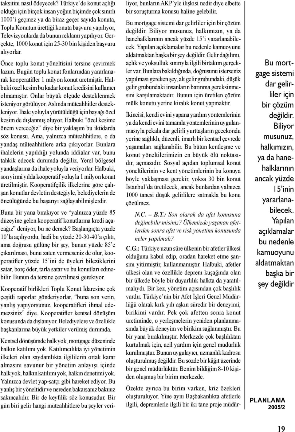 reklamı yapılıyor. Gerçekte, 1000 konut için 25-30 bin kişiden başvuru alıyorlar. Önce toplu konut yöneltisini tersine çevirmek lazım.