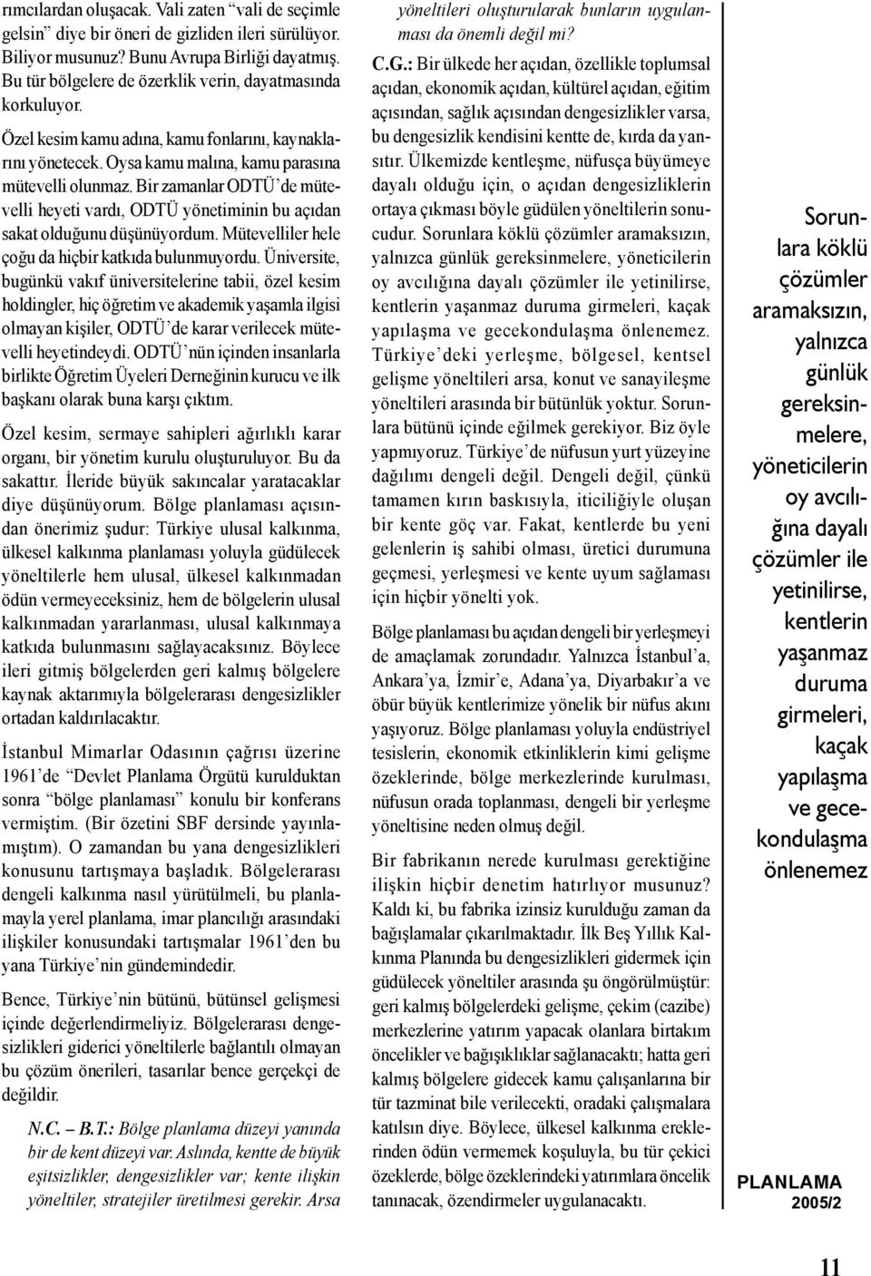 Bir zamanlar ODTÜ de mütevelli heyeti vardı, ODTÜ yönetiminin bu açıdan sakat olduğunu düşünüyordum. Mütevelliler hele çoğu da hiçbir katkıda bulunmuyordu.