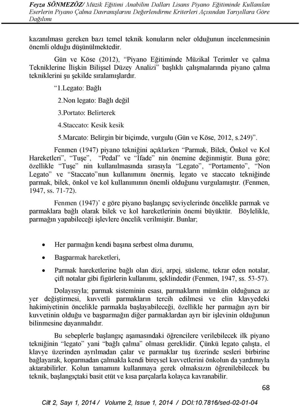 Legato: Bağlı 2.Non legato: Bağlı değil 3.Portato: Belirterek 4.Staccato: Kesik kesik 5.Marcato: Belirgin bir biçimde, vurgulu (Gün ve Köse, 2012, s.249).