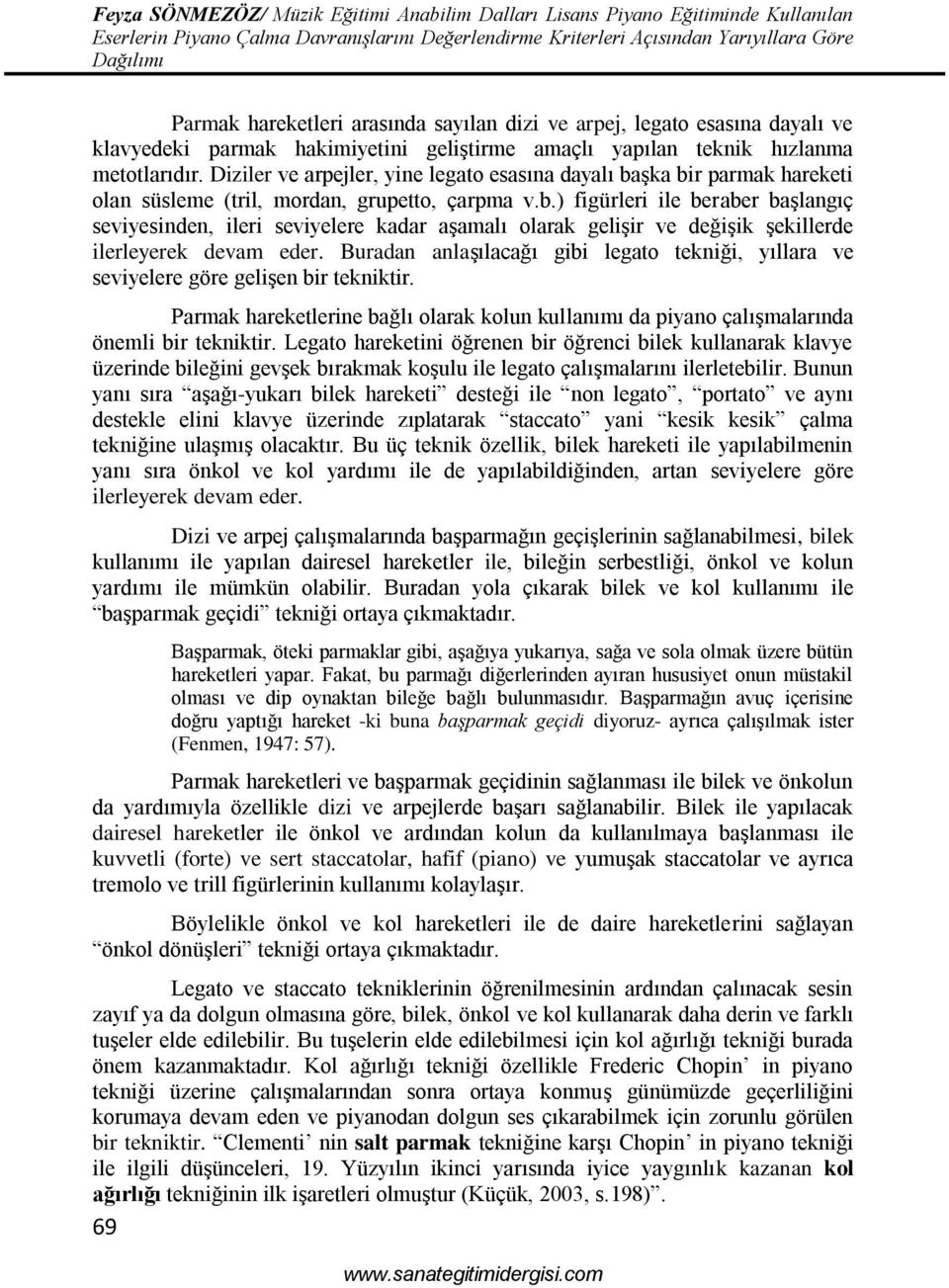 Buradan anlaşılacağı gibi legato tekniği, yıllara ve seviyelere göre gelişen bir tekniktir. Parmak hareketlerine bağlı olarak kolun kullanımı da piyano çalışmalarında önemli bir tekniktir.