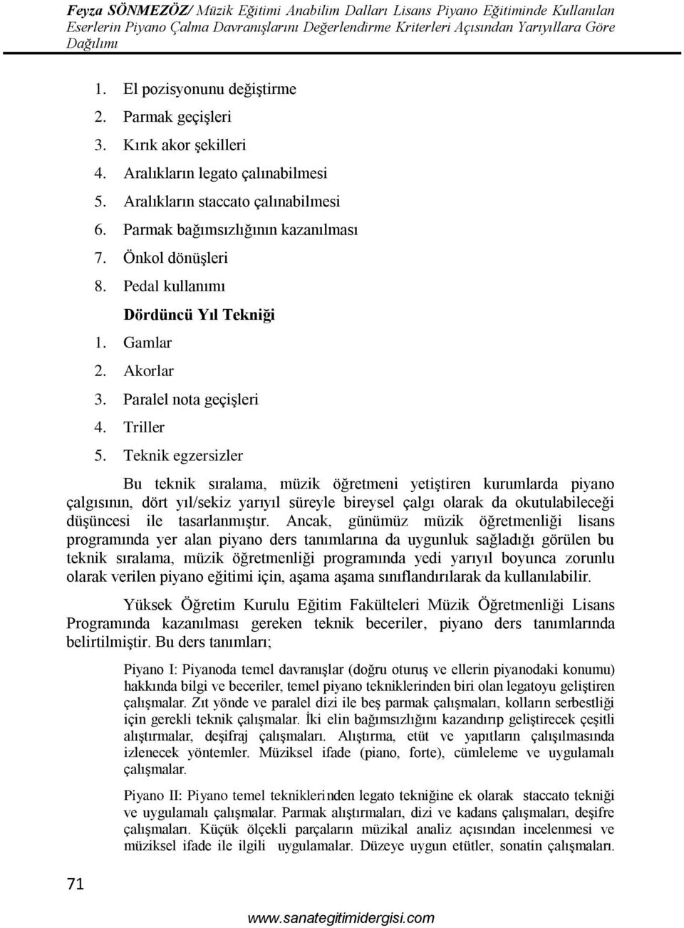 Teknik egzersizler Bu teknik sıralama, müzik öğretmeni yetiştiren kurumlarda piyano çalgısının, dört yıl/sekiz yarıyıl süreyle bireysel çalgı olarak da okutulabileceği düşüncesi ile tasarlanmıştır.