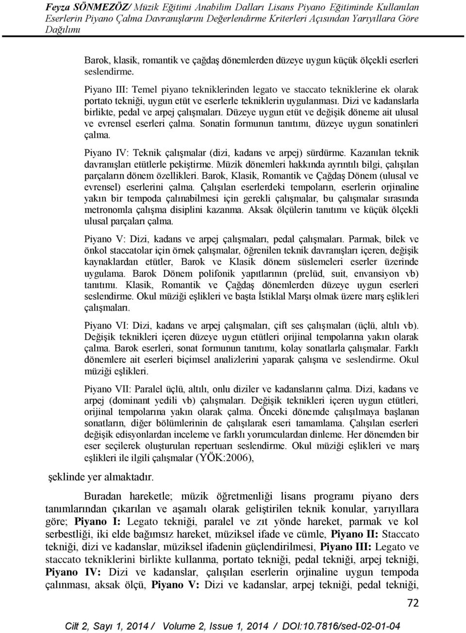 Dizi ve kadanslarla birlikte, pedal ve arpej çalışmaları. Düzeye uygun etüt ve değişik döneme ait ulusal ve evrensel eserleri çalma. Sonatin formunun tanıtımı, düzeye uygun sonatinleri çalma.