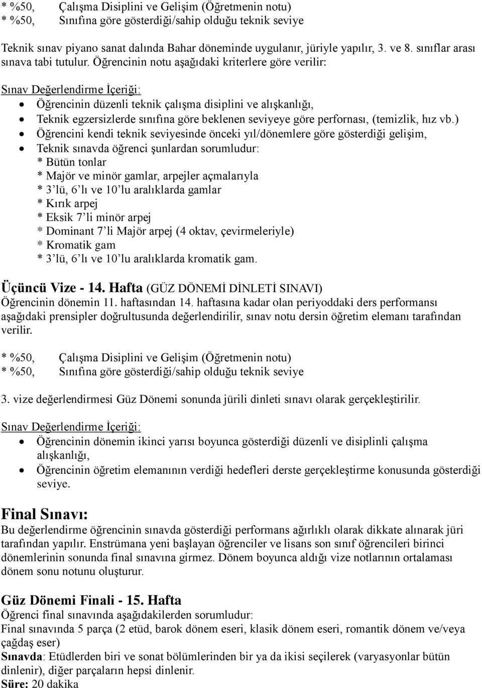 ) Öğrencini kendi teknik seviyesinde önceki yıl/dönemlere göre gösterdiği gelişim, Teknik sınavda öğrenci şunlardan sorumludur: * Bütün tonlar * Majör ve minör gamlar, arpejler açmalarıyla * 3 lü, 6