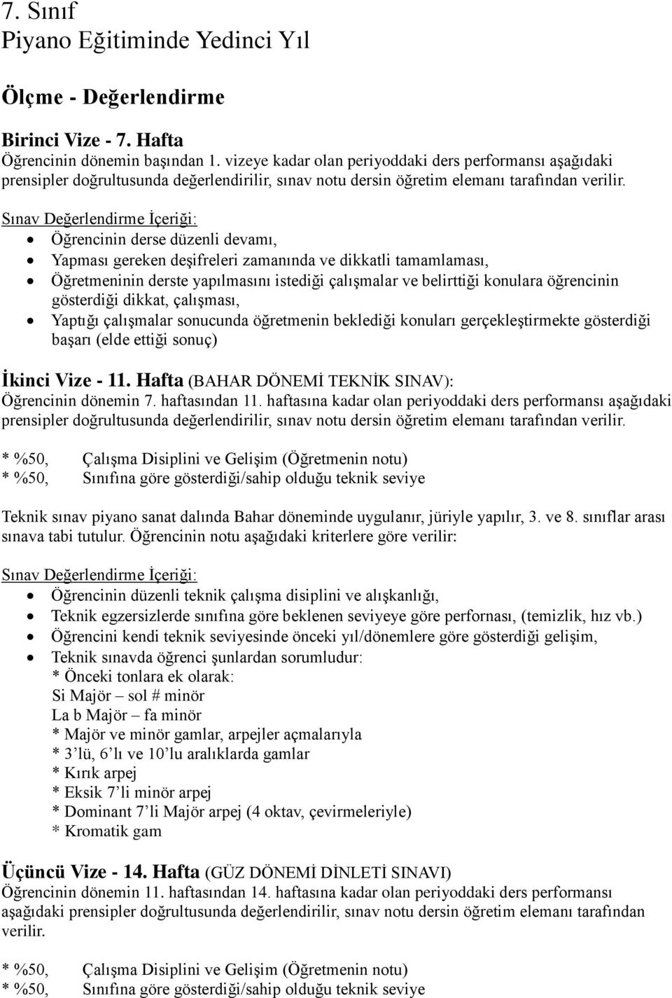 Öğrencinin notu aşağıdaki kriterlere göre verilir: Öğrencinin düzenli teknik çalışma disiplini ve Teknik egzersizlerde sınıfına göre beklenen seviyeye göre perfornası, (temizlik, hız vb.