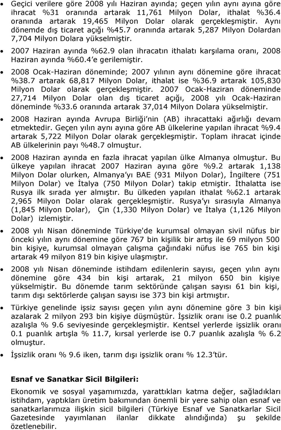 9 olan ihracatın ithalatı karşılama oranı, 2008 Haziran ayında %60.4 e gerilemiştir. 2008 Ocak-Haziran döneminde; 2007 yılının aynı dönemine göre ihracat %38.