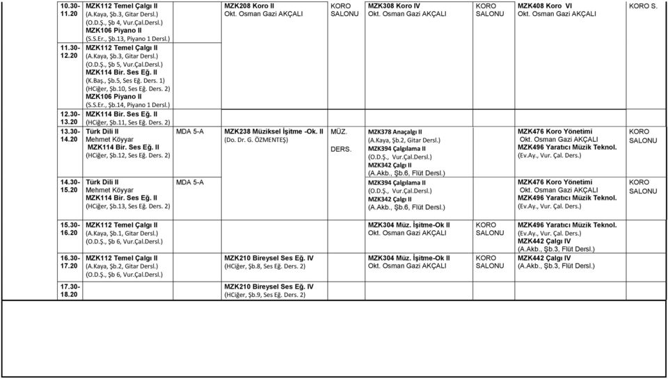 Ders. 2) MDA 5-A MDA 5-A MZK208 Koro II MZK238 Müziksel İşitme -Ok. II (Do. Dr. G. ÖZMENTEŞ) MÜZ. DERS. MZK308 Koro IV (A.Kaya, Şb.2, Gitar Dersl.) MZK394 Çalgılama II (A.Akb., Şb.6, Flüt Dersl.