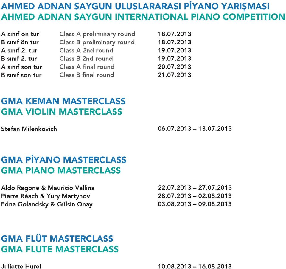 07.2013 19.07.2013 20.07.2013 21.07.2013 GMA KEMAN MASTERCLASS GMA VIOLIN MASTERCLASS Stefan Milenkovich 06.07.2013 13.07.2013 GMA PİYANO MASTERCLASS GMA PIANO MASTERCLASS Aldo Ragone & Mauricio Vallina Pierre Réach & Yury Martynov Edna Golandsky & Gülsin Onay 22.