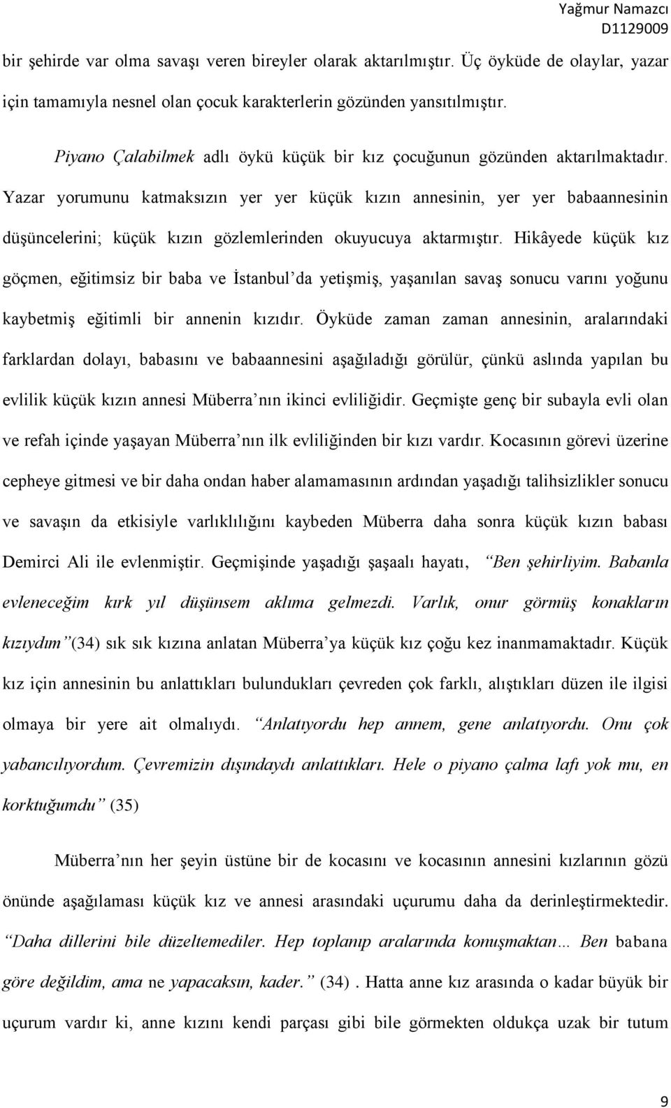 Yazar yorumunu katmaksızın yer yer küçük kızın annesinin, yer yer babaannesinin düşüncelerini; küçük kızın gözlemlerinden okuyucuya aktarmıştır.