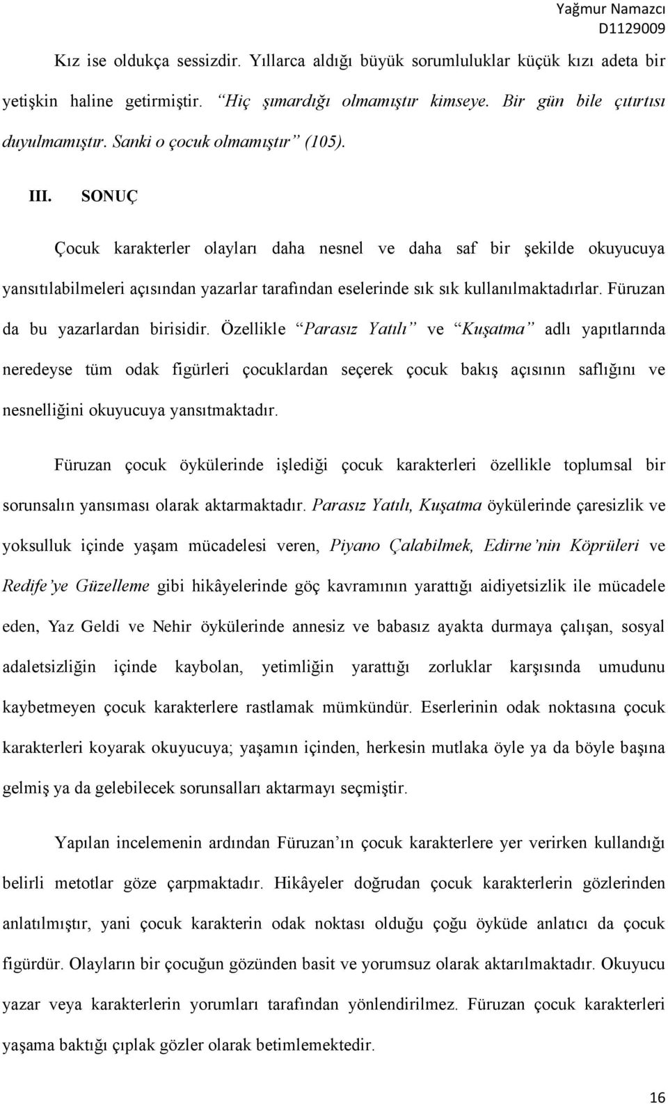 SONUÇ Çocuk karakterler olayları daha nesnel ve daha saf bir şekilde okuyucuya yansıtılabilmeleri açısından yazarlar tarafından eselerinde sık sık kullanılmaktadırlar.