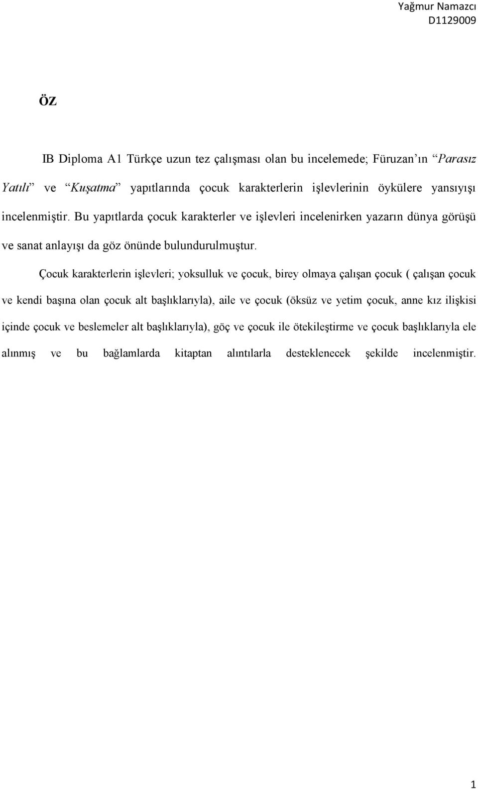 Çocuk karakterlerin işlevleri; yoksulluk ve çocuk, birey olmaya çalışan çocuk ( çalışan çocuk ve kendi başına olan çocuk alt başlıklarıyla), aile ve çocuk (öksüz ve yetim