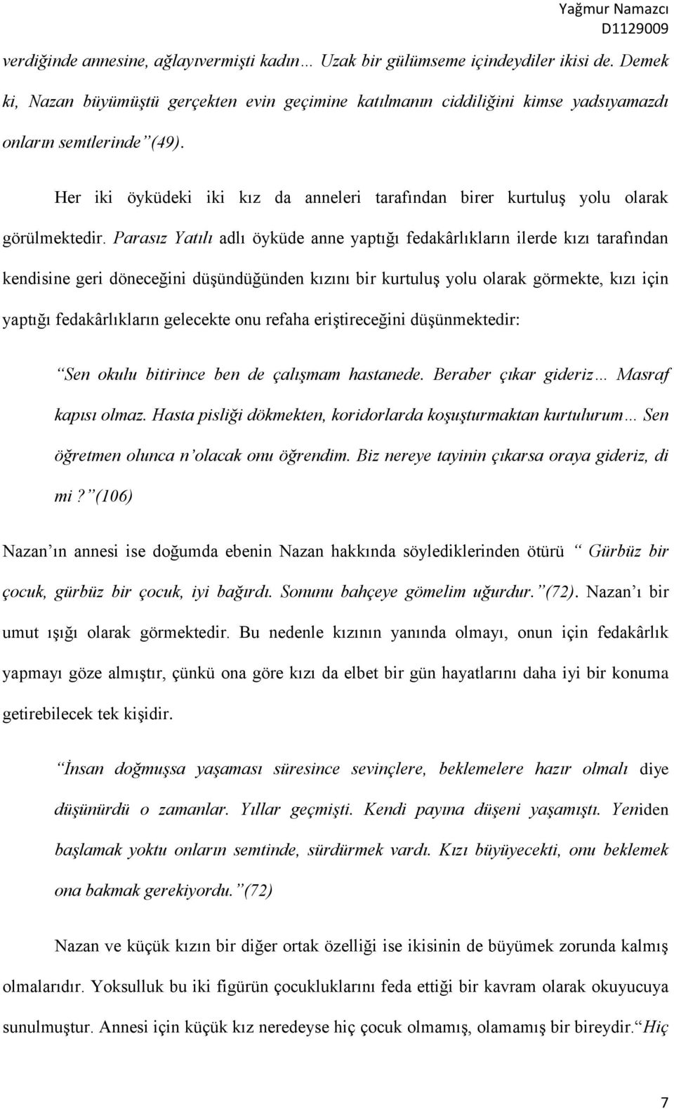 Her iki öyküdeki iki kız da anneleri tarafından birer kurtuluş yolu olarak görülmektedir.