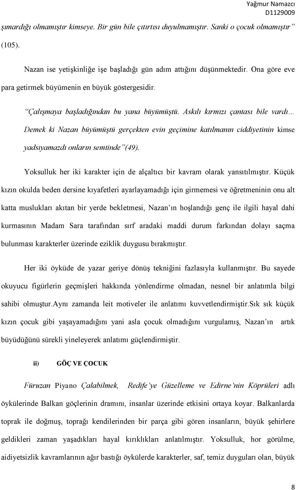 Askılı kırmızı çantası bile vardı Demek ki Nazan büyümüştü gerçekten evin geçimine katılmanın ciddiyetinin kimse yadsıyamazdı onların semtinde (49).