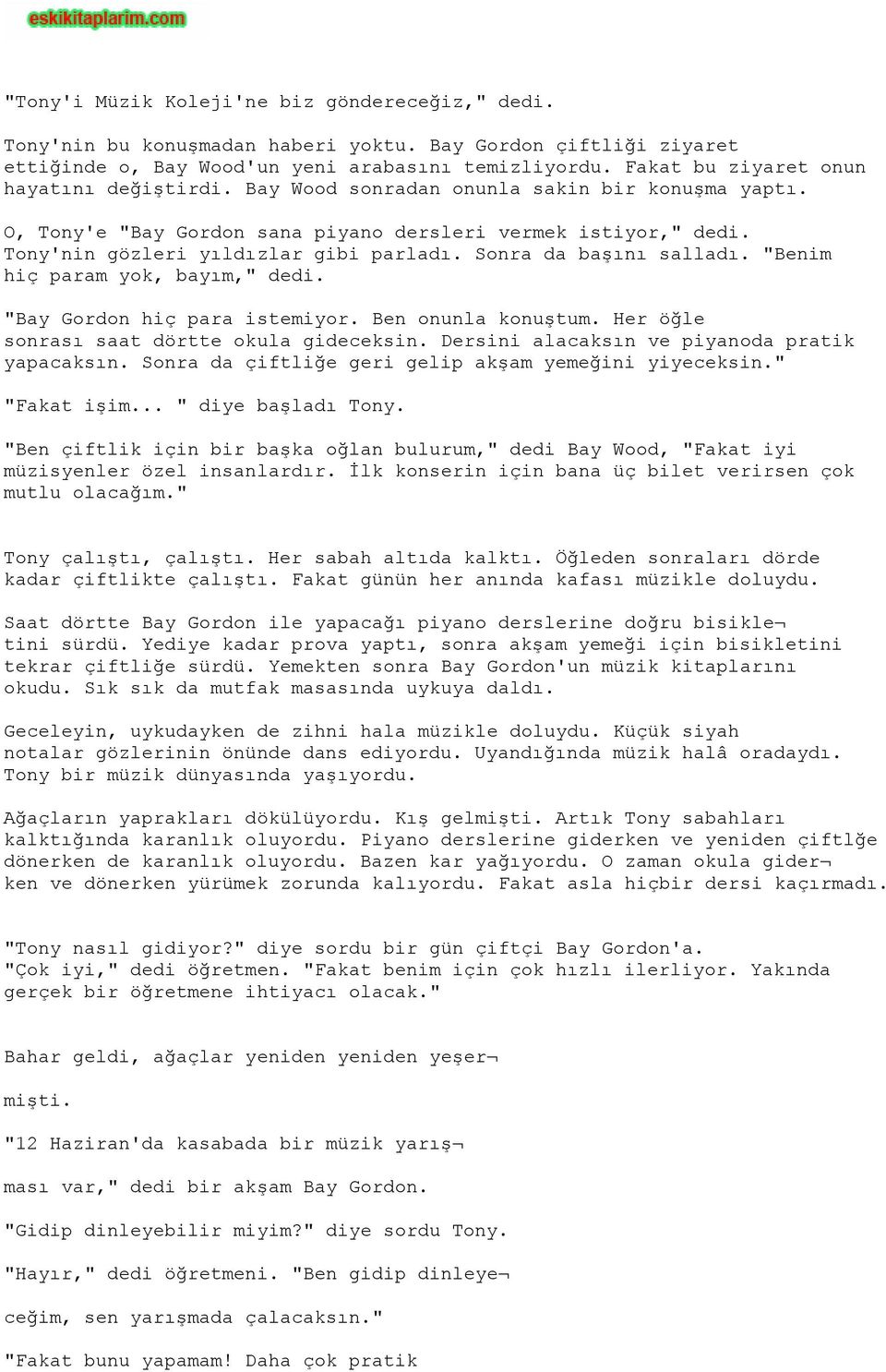 Sonra da başını salladı. "Benim hiç param yok, bayım," dedi. "Bay Gordon hiç para istemiyor. Ben onunla konuştum. Her öğle sonrası saat dörtte okula gideceksin.