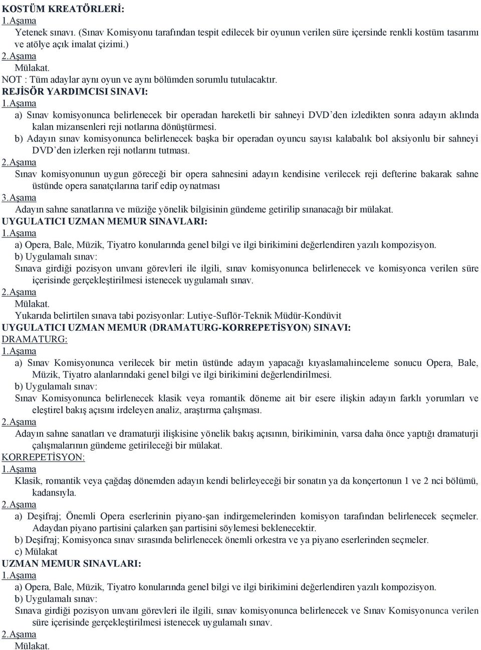 REJĠSÖR YARDIMCISI SINAVI: a) Sınav komisyonunca belirlenecek bir operadan hareketli bir sahneyi DVD den izledikten sonra adayın aklında kalan mizansenleri reji notlarına dönüģtürmesi.