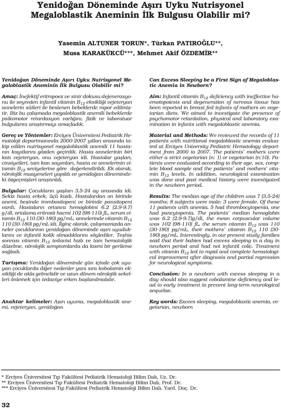 annelerin sütleri ile beslenen bebeklerde rapor edilmifltir. Biz bu çal flmada megaloblastik anemili bebeklerde psikomotor retardasyon varl n, fizik ve laboratuar bulgular n araflt rmay amaçlad k.