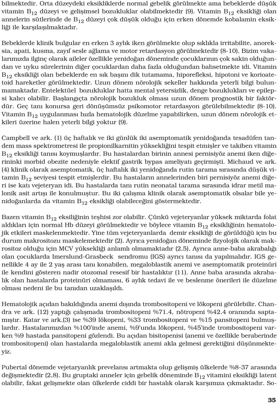 Bebeklerde klinik bulgular en erken 3 ayl k iken görülmekte olup s kl kla irritabilite, anoreksia, apati, kusma, zay f sesle a lama ve motor retardasyon görülmektedir (8-10).