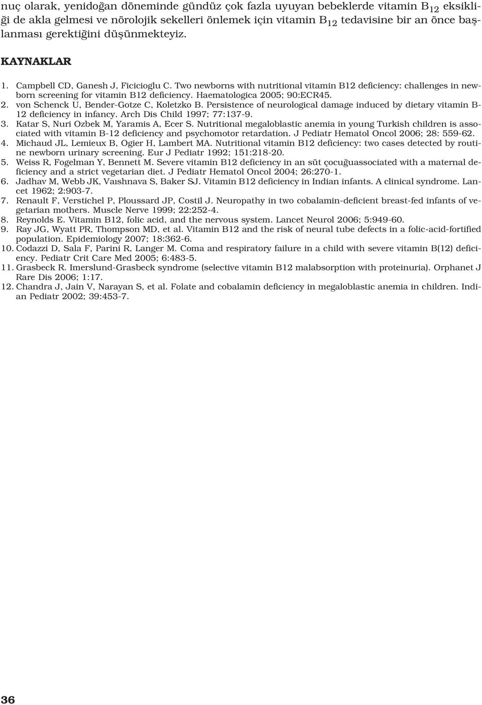 Haematologica 2005; 90:CR45. 2. von Schenck U, Bender-Gotze C, oletzko B. Persistence of neurological damage induced by dietary vitamin B- 12 deficiency in infancy. Arch Dis Child 1997; 77:137-9. 3.