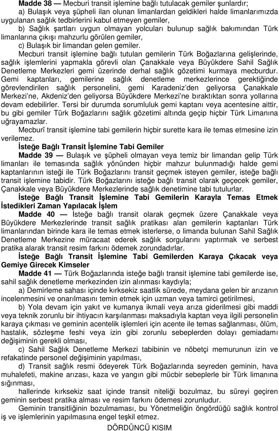 Mecburi transit işlemine bağlı tutulan gemilerin Türk Boğazlarına gelişlerinde, sağlık işlemlerini yapmakla görevli olan Çanakkale veya Büyükdere Sahil Sağlık Denetleme Merkezleri gemi üzerinde