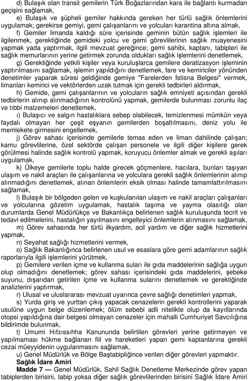 görevlilerinin sağlık muayenesini yapmak yada yaptırmak, ilgili mevzuat gereğince; gemi sahibi, kaptanı, tabipleri ile sağlık memurlarının yerine getirmek zorunda oldukları sağlık işlemlerini