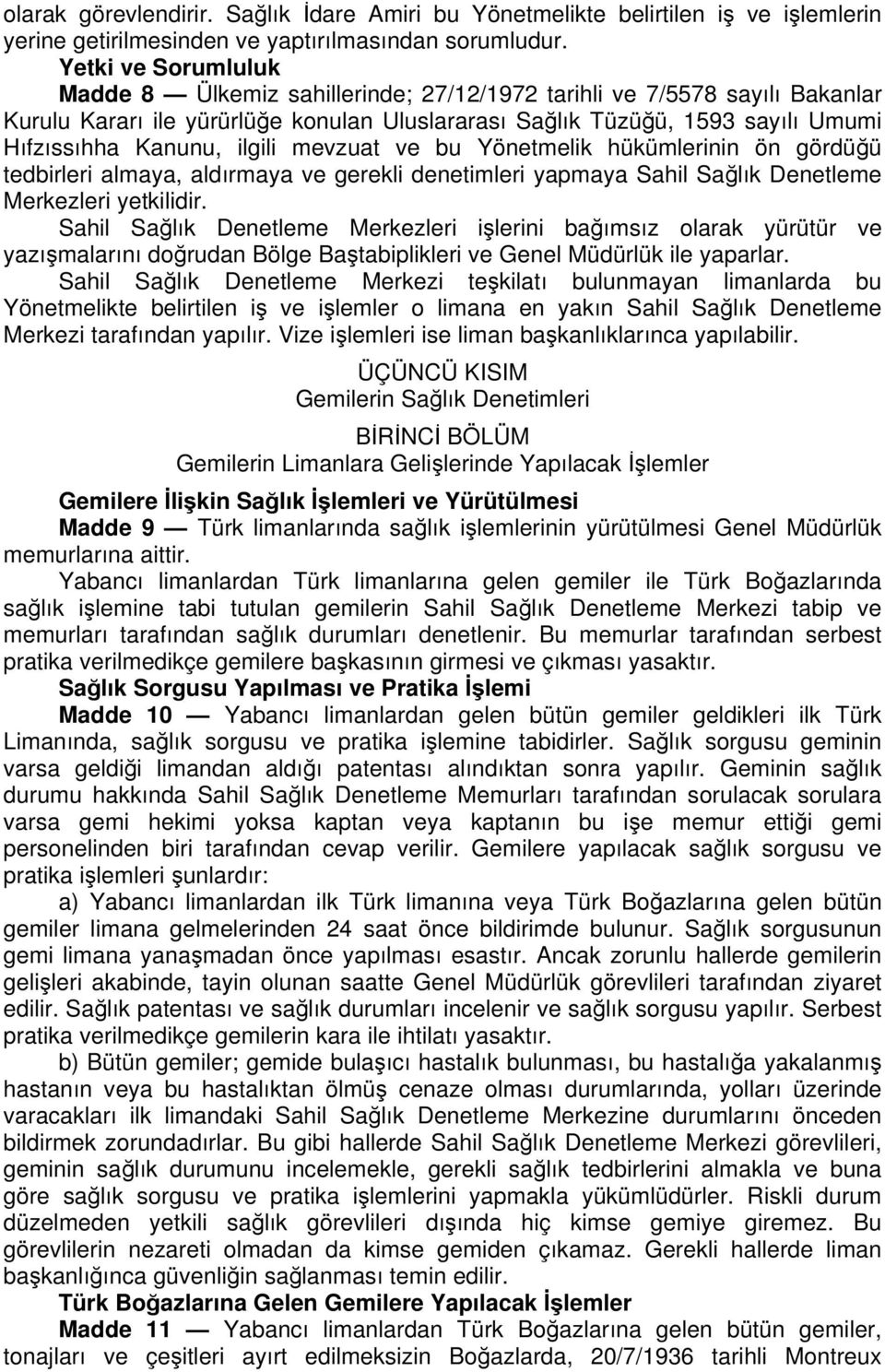 ilgili mevzuat ve bu Yönetmelik hükümlerinin ön gördüğü tedbirleri almaya, aldırmaya ve gerekli denetimleri yapmaya Sahil Sağlık Denetleme Merkezleri yetkilidir.