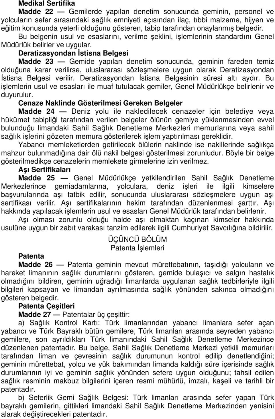 Deratizasyondan İstisna Belgesi Madde 23 Gemide yapılan denetim sonucunda, geminin fareden temiz olduğuna karar verilirse, uluslararası sözleşmelere uygun olarak Deratizasyondan İstisna Belgesi