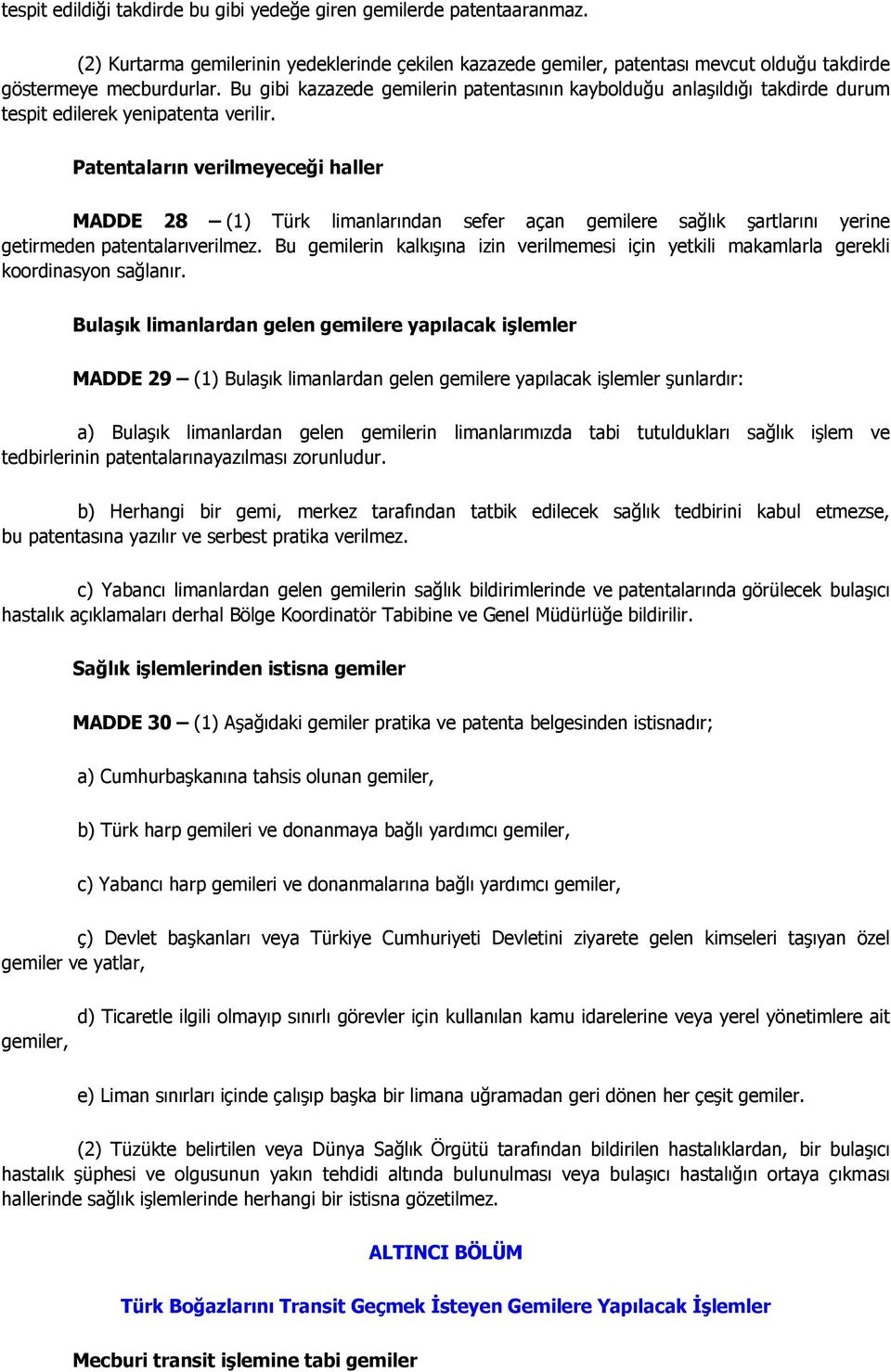 Patentaların verilmeyeceği haller MADDE 28 (1) Türk limanlarından sefer açan gemilere sağlık şartlarını yerine getirmeden patentalarıverilmez.