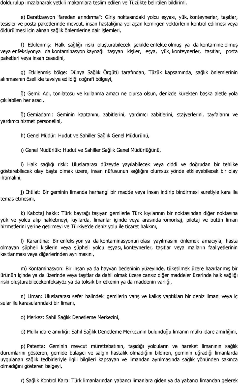 oluşturabilecek şekilde enfekte olmuş ya da kontamine olmuş veya enfeksiyonya da kontaminasyon kaynağı taşıyan kişiler, eşya, yük, konteynerler, taşıtlar, posta paketleri veya insan cesedini, g)