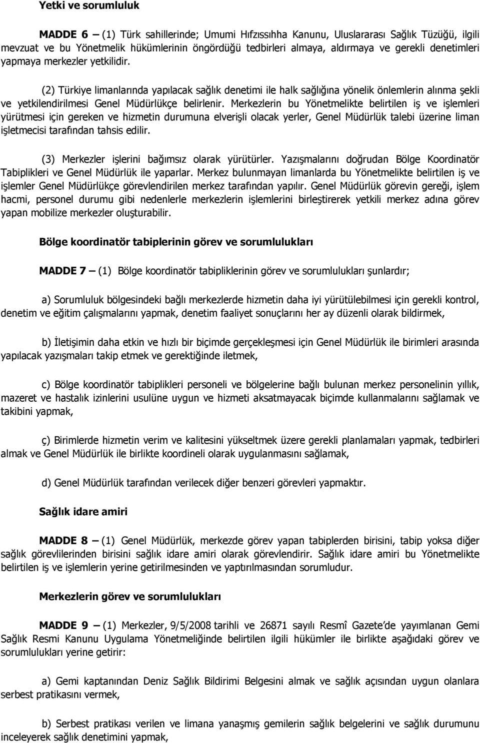 Merkezlerin bu Yönetmelikte belirtilen iş ve işlemleri yürütmesi için gereken ve hizmetin durumuna elverişli olacak yerler, Genel Müdürlük talebi üzerine liman işletmecisi tarafından tahsis edilir.